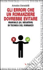 Gli errori che un romanziere dovrebbe evitare. Manuale (al negativo) di tecnica del romanzo libro