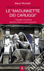 Le «Madonnette dei Caruggi». 7 itinerari di ricerca. Episodi d'arte e cultura popolare. Ediz. illustrata libro