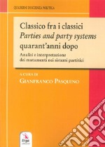 Classico fra i classici. Parties and party systems quarant'anni dopo. Analisi e interpretazione dei mutamenti nei sistemi partitici libro