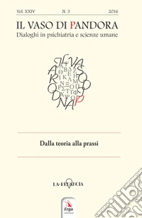 Il vaso di Pandora. Dialoghi in psichiatria e scienze umane (2016). Vol. 24: Dalla teoria alla prassi libro