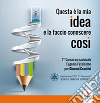 Questa è la mia idea e la faccio conoscere così. Concorso nazionale Eugenio Fassicomo per giovani creativi libro