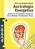 Auricologia energetica. Guida alla localizzazione, valutazione e trattamento secondo l'auricoloterapia cinese