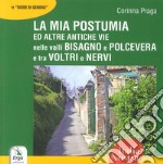 La mia Postumia ed altre antiche vie nelle valli Bisagno e Polcevera e tra Voltri e Nervi libro