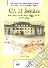 Cà di Bòtâss. Casa Bottazzi Albinea - Reggio Emilia 1575-2016) libro