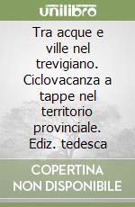 Tra acque e ville nel trevigiano. Ciclovacanza a tappe nel territorio provinciale. Ediz. tedesca libro