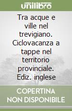 Tra acque e ville nel trevigiano. Ciclovacanza a tappe nel territorio provinciale. Ediz. inglese libro