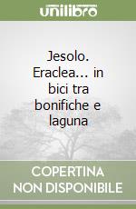 Jesolo. Eraclea... in bici tra bonifiche e laguna libro