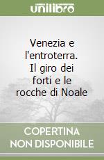 Venezia e l'entroterra. Il giro dei forti e le rocche di Noale libro