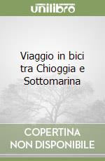 Viaggio in bici tra Chioggia e Sottomarina