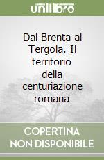 Dal Brenta al Tergola. Il territorio della centuriazione romana libro