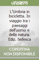 L'Umbria in bicicletta. In viaggio tra i paesaggi dell'uomo e della natura. Ediz. tedesca