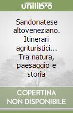 Sandonatese altoveneziano. Itinerari agrituristici... Tra natura, paesaggio e storia libro