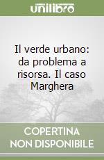 Il verde urbano: da problema a risorsa. Il caso Marghera libro