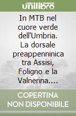 In MTB nel cuore verde dell'Umbria. La dorsale preappenninica tra Assisi, Foligno e la Valnerina. Ediz. inglese libro