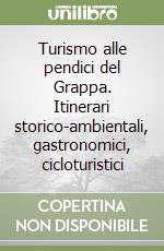 Turismo alle pendici del Grappa. Itinerari storico-ambientali, gastronomici, cicloturistici libro
