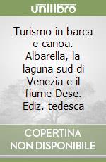 Turismo in barca e canoa. Albarella, la laguna sud di Venezia e il fiume Dese. Ediz. tedesca libro