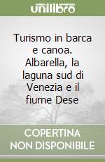 Turismo in barca e canoa. Albarella, la laguna sud di Venezia e il fiume Dese libro