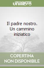 Il padre nostro. Un cammino iniziatico