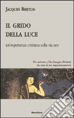 Il grido della luce. Un'esperienza cristiana sulla via zen libro