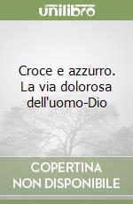 Croce e azzurro. La via dolorosa dell'uomo-Dio libro