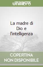 La madre di Dio e l'intelligenza libro