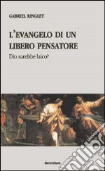 L'evangelo di un libero pensatore. Dio sarebbe laico?