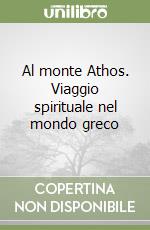 Al monte Athos. Viaggio spirituale nel mondo greco libro