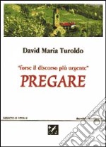 Pregare. Forse il discorso più urgente libro