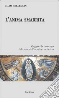 L'anima smarrita. Viaggio alla riscoperta del cuore dell'esperienza cristiana libro