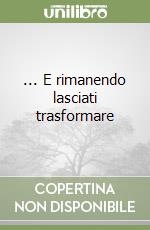 ... E rimanendo lasciati trasformare libro