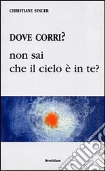 Dove corri? Non sai che il cielo è dentro di te? libro