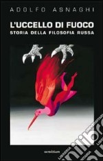 L'uccello di fuoco. Storia della filosofia russa libro