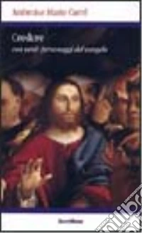 Credere con venti personaggi del Vangelo libro