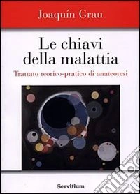 Le chiavi della malattia. Trattato teorico-pratico di anatheóresis libro