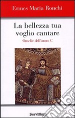 La bellezza tua voglio cantare. Omelie dell'Anno C. Nuova ediz. libro