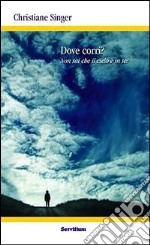 Dove corri? Non sai che il cielo è in te? libro