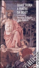 Quale storia a partire da Gesù? Conversazioni di Giuseppe Barbaglio e Aldo Bodrato libro