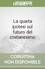 La quarta ipotesi sul futuro del cristianesimo libro