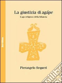 La Giustizia di Agápe. L'ago religioso della bilancia libro