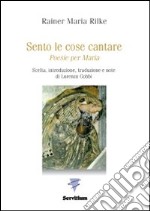 Sento le cose cantare. Poesie per Maria libro