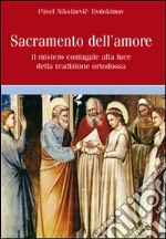 Sacramento dell'amore. Il mistero coniugale alla luce della tradizione ortodossa libro