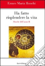 Ha fatto risplendere la vita. Anno B libro