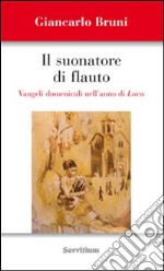 Il suonatore di flauto. Vangeli domenicali nell'anno di Luca libro