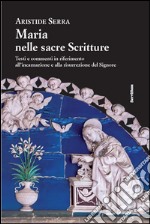 Maria nelle sacre scritture. Testi e commenti in riferimento all'incarnazione e alla risurrezione del Signore libro