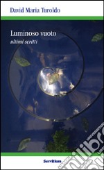 Luminoso vuoto. Ultimi scritti libro