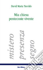 Mia chiesa pentecoste vivente. Mistero, presenza, segno libro