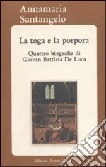 La toga e la porpora. Quattro biografie di Giovan Battista De Luca