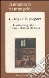 La toga e la porpora. Quattro biografie di Giovan Battista De Luca libro