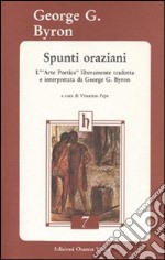 Spunti oraziani. L'arte poetica liberamente tradotta e interpretata da George G. Byron libro