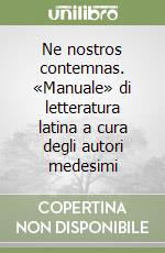 Ne nostros contemnas. «Manuale» di letteratura latina a cura degli autori medesimi libro